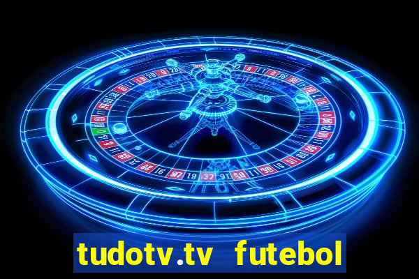 tudotv.tv futebol ao vivo